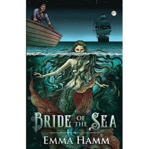 Bride of the Sea: A Little Mermaid Retelling -- Emma Hamm